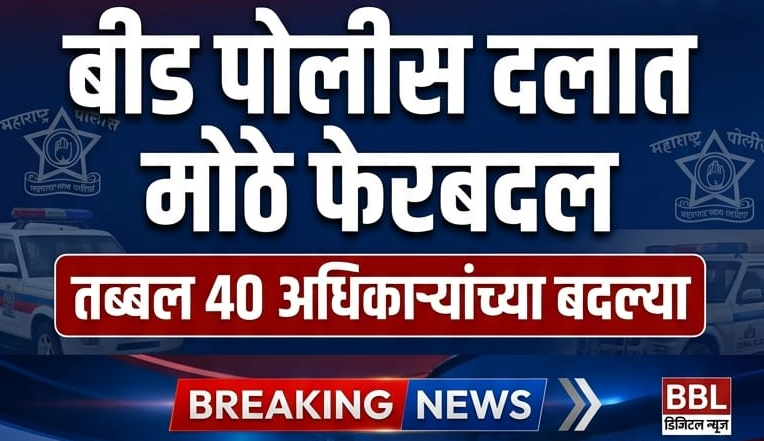 बीड पोलीस दलात मोठे फेरबदल; तब्बल 40 अधिकाऱ्यांच्या बदल्या